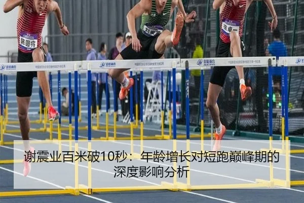 谢震业百米破10秒：年龄增长对短跑巅峰期的深度影响分析